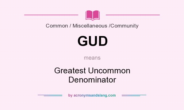 What does GUD mean? It stands for Greatest Uncommon Denominator