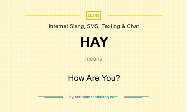 What does HAY mean? It stands for How Are You?