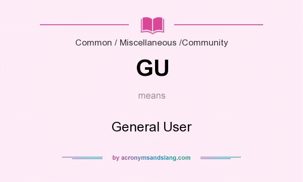 What does GU mean? It stands for General User