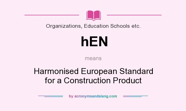 What does hEN mean? It stands for Harmonised European Standard for a Construction Product