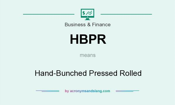 What does HBPR mean? It stands for Hand-Bunched Pressed Rolled