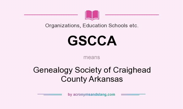 What does GSCCA mean? It stands for Genealogy Society of Craighead County Arkansas