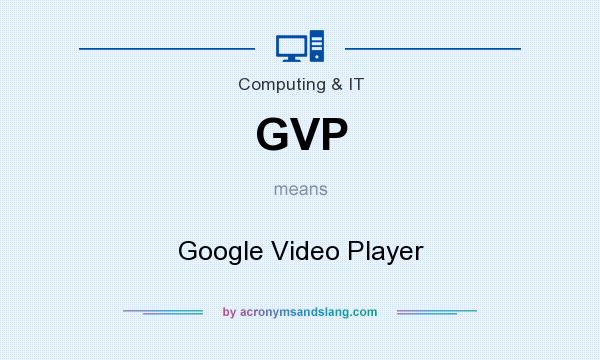What does GVP mean? It stands for Google Video Player
