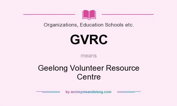 What does GVRC mean? It stands for Geelong Volunteer Resource Centre