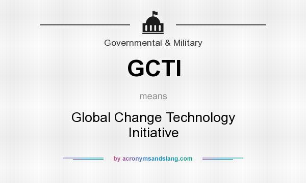 What does GCTI mean? It stands for Global Change Technology Initiative