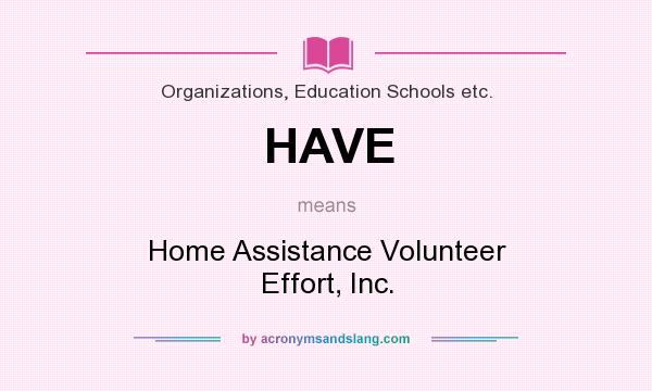 What does HAVE mean? It stands for Home Assistance Volunteer Effort, Inc.