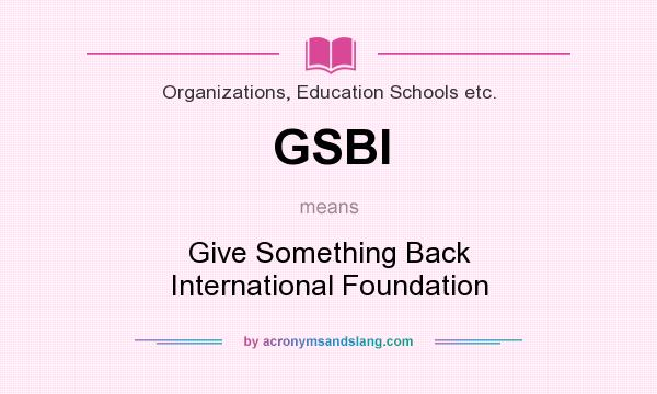 What does GSBI mean? It stands for Give Something Back International Foundation