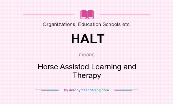 What does HALT mean? It stands for Horse Assisted Learning and Therapy