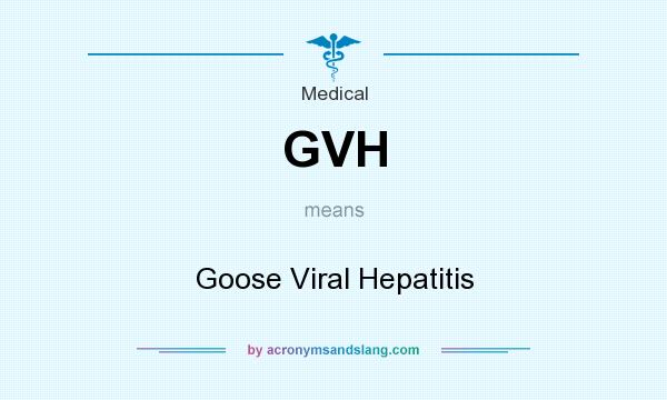 What does GVH mean? It stands for Goose Viral Hepatitis
