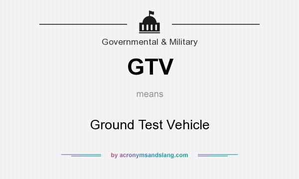 What does GTV mean? It stands for Ground Test Vehicle