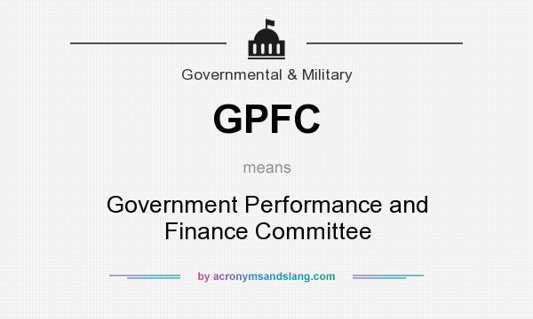 What does GPFC mean? It stands for Government Performance and Finance Committee