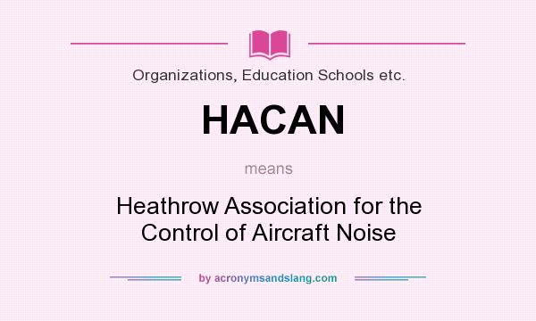 What does HACAN mean? It stands for Heathrow Association for the Control of Aircraft Noise