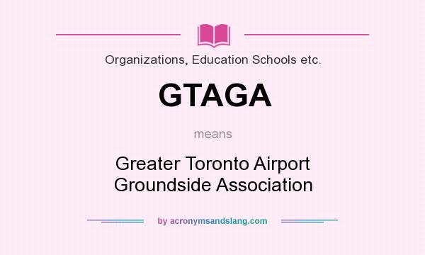 What does GTAGA mean? It stands for Greater Toronto Airport Groundside Association