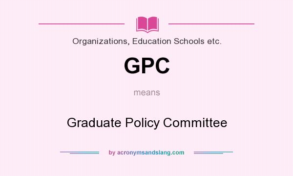 What does GPC mean? It stands for Graduate Policy Committee
