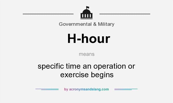 What does H-hour mean? It stands for specific time an operation or exercise begins