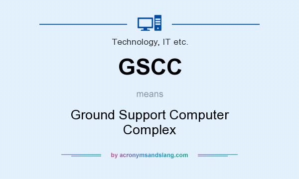 What does GSCC mean? It stands for Ground Support Computer Complex