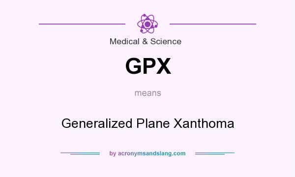 What does GPX mean? It stands for Generalized Plane Xanthoma