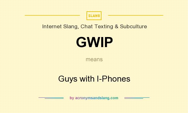 What does GWIP mean? It stands for Guys with I-Phones