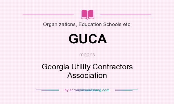 What does GUCA mean? It stands for Georgia Utility Contractors Association