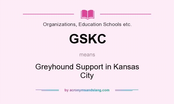 What does GSKC mean? It stands for Greyhound Support in Kansas City