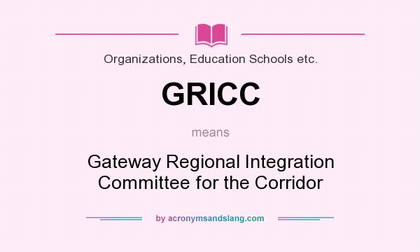 What does GRICC mean? It stands for Gateway Regional Integration Committee for the Corridor