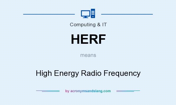 What does HERF mean? It stands for High Energy Radio Frequency