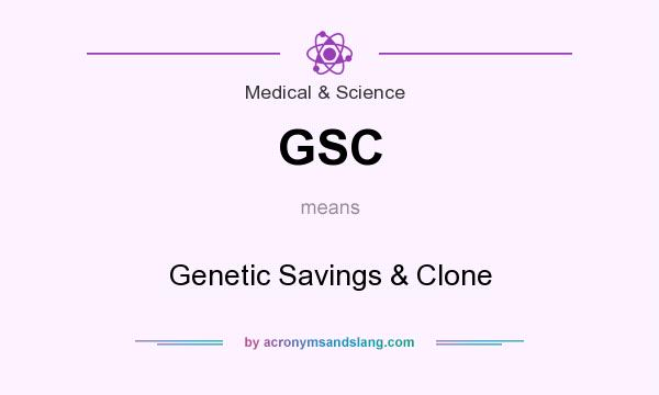 What does GSC mean? It stands for Genetic Savings & Clone