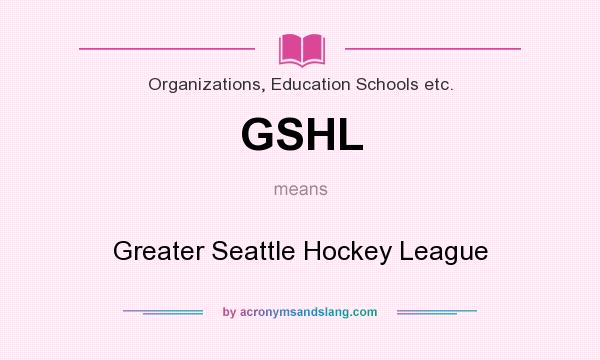 What does GSHL mean? It stands for Greater Seattle Hockey League