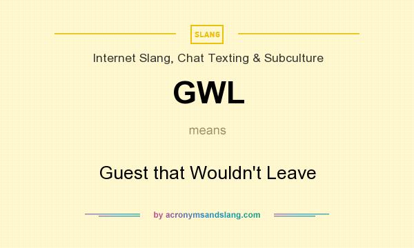 What does GWL mean? It stands for Guest that Wouldn`t Leave