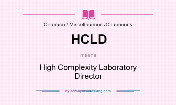 What does HCLD mean? It stands for High Complexity Laboratory Director