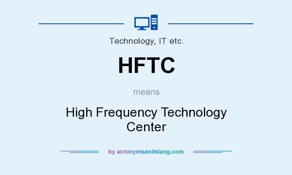 What does HFTC mean? It stands for High Frequency Technology Center