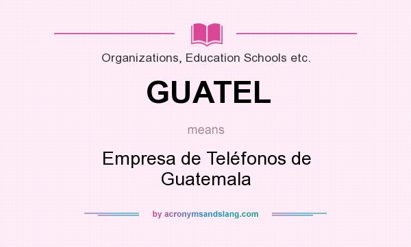 What does GUATEL mean? It stands for Empresa de Teléfonos de Guatemala
