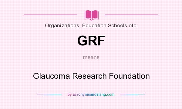 What does GRF mean? It stands for Glaucoma Research Foundation