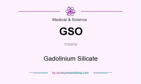 What does GSO mean? It stands for Gadolinium Silicate