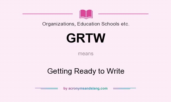 What does GRTW mean? It stands for Getting Ready to Write