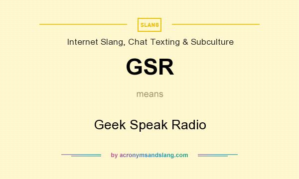 What does GSR mean? It stands for Geek Speak Radio
