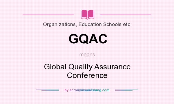 What does GQAC mean? It stands for Global Quality Assurance Conference