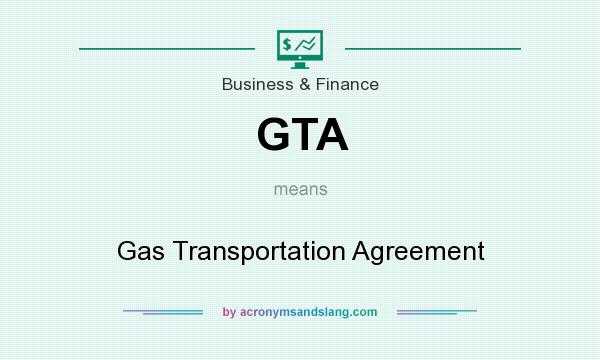 What does GTA mean? It stands for Gas Transportation Agreement