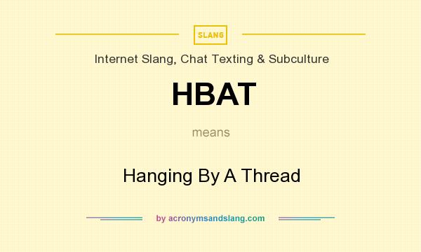 What does HBAT mean? It stands for Hanging By A Thread
