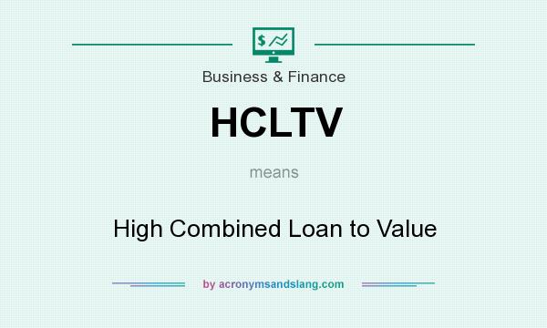 What does HCLTV mean? It stands for High Combined Loan to Value