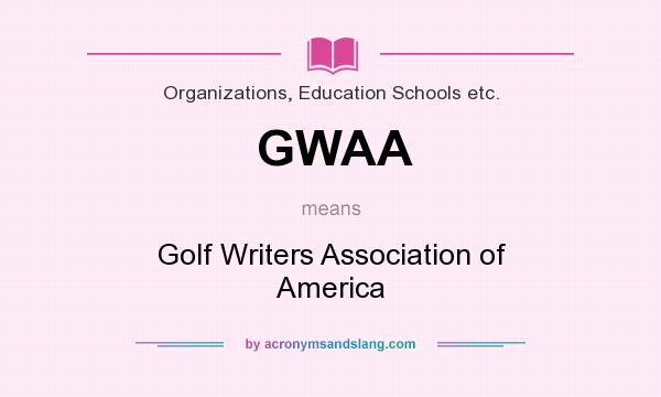 What does GWAA mean? It stands for Golf Writers Association of America