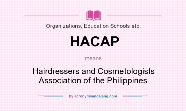 What does HACAP mean? It stands for Hairdressers and Cosmetologists Association of the Philippines