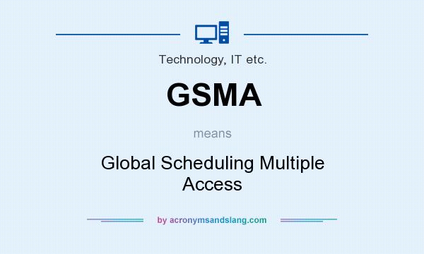 What does GSMA mean? It stands for Global Scheduling Multiple Access