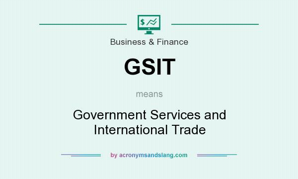 What does GSIT mean? It stands for Government Services and International Trade