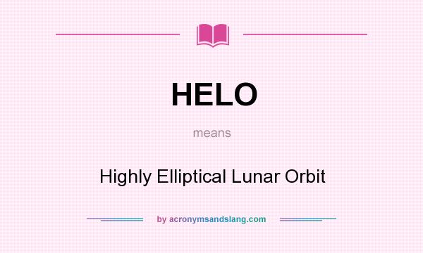 What does HELO mean? It stands for Highly Elliptical Lunar Orbit