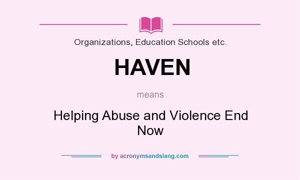 What does HAVEN mean? It stands for Helping Abuse and Violence End Now