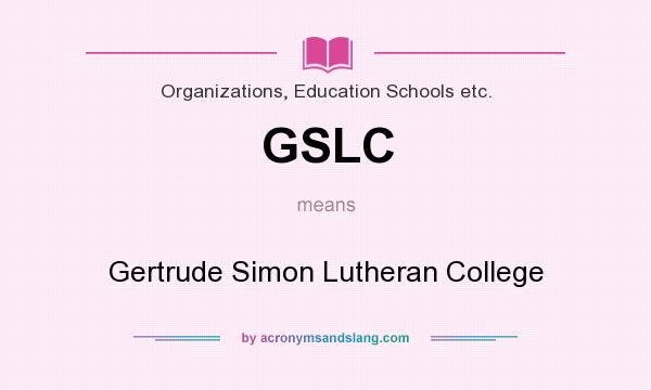 What does GSLC mean? It stands for Gertrude Simon Lutheran College