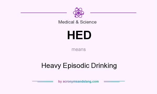 What does HED mean? It stands for Heavy Episodic Drinking