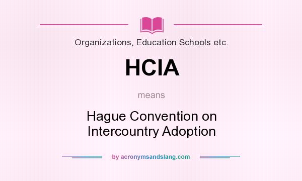 What does HCIA mean? It stands for Hague Convention on Intercountry Adoption