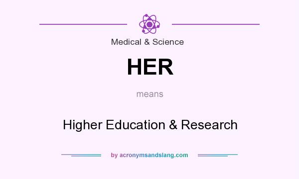 What does HER mean? It stands for Higher Education & Research